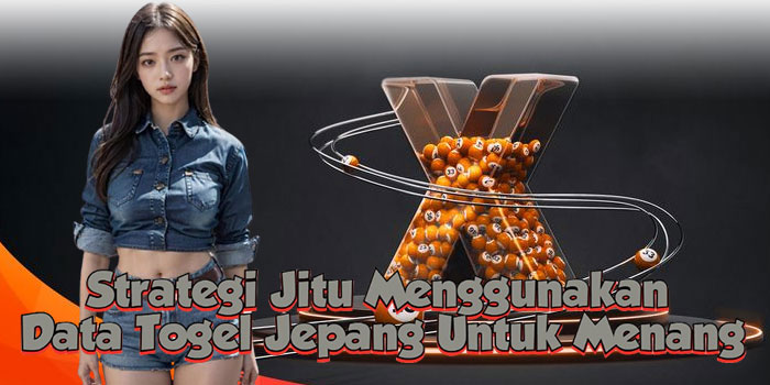 Strategi Jitu Menggunakan Data Togel Jepang Untuk Menang
