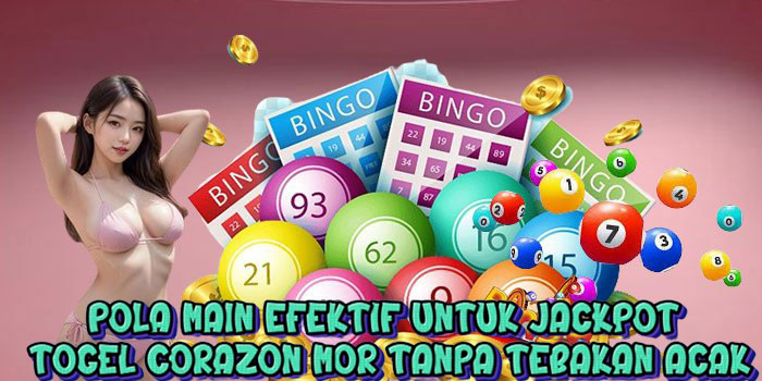 Pola Main Efektif untuk Jackpot Togel Corazon Mor Tanpa Tebakan Acak