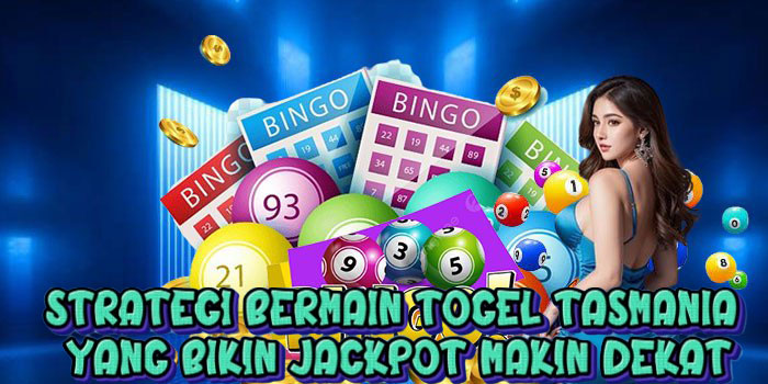 Strategi Bermain Togel Tasmania yang Bikin Jackpot Makin Dekat