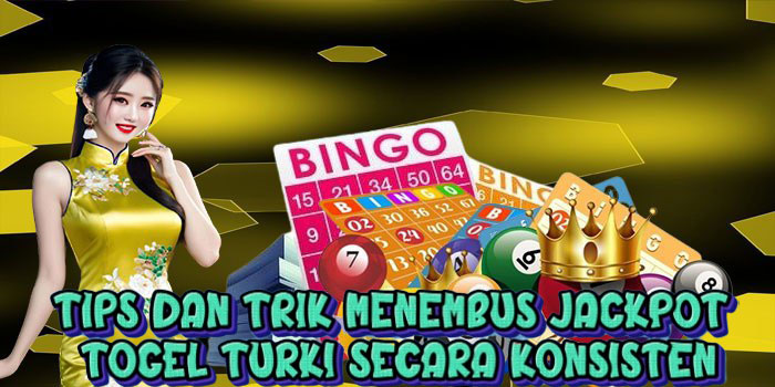 Tips dan Trik Menembus Jackpot Togel Turki Secara Konsisten