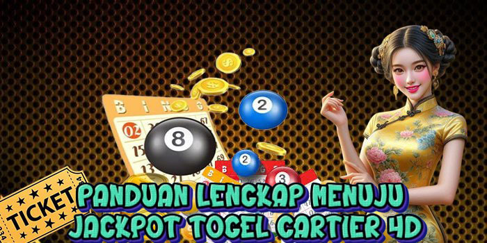 Panduan Lengkap Menuju Jackpot Togel Cartier 4D