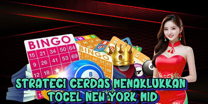 Strategi Cerdas Menaklukkan Togel New York Mid