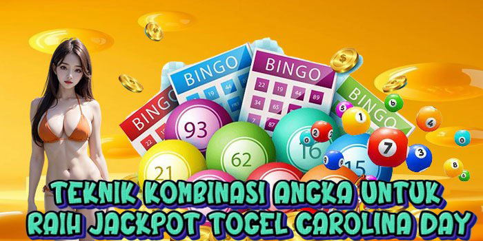 Teknik Kombinasi Angka untuk Raih Jackpot Togel Carolina Day